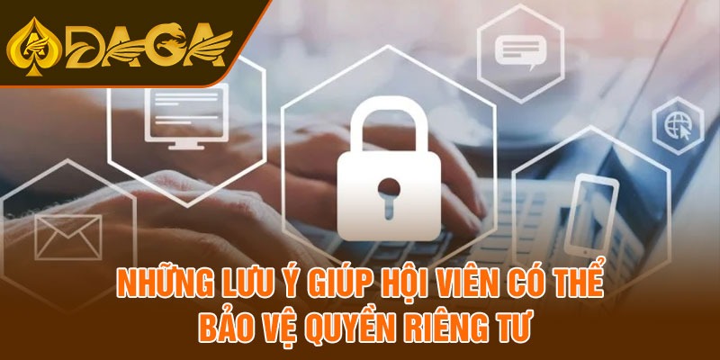 Những lưu ý giúp hội viên có thể bảo vệ quyền riêng tư