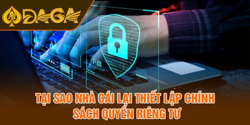 Tại sao nhà cái lại thiết lập chính sách quyền riêng tư
