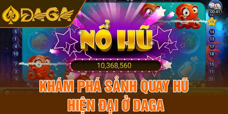 Khám phá sảnh quay hũ hiện đại ở Daga