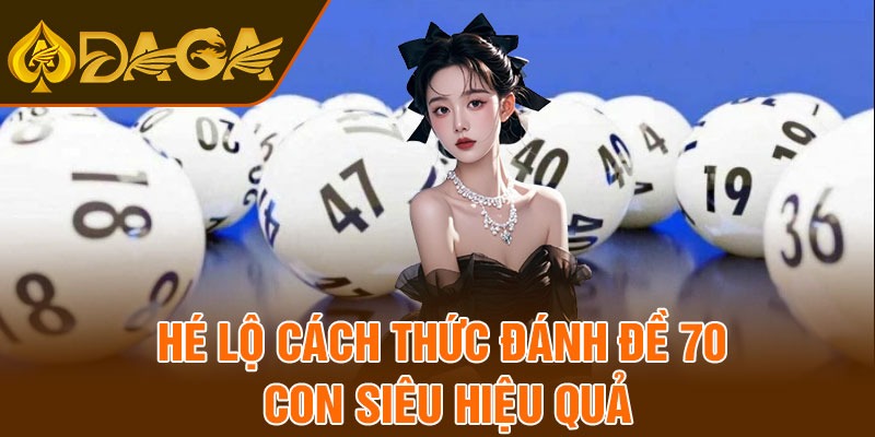 Hé lộ cách thức đánh đề 70 con siêu hiệu quả
