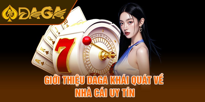 Giới thiệu Daga khái quát về nhà cái uy tín